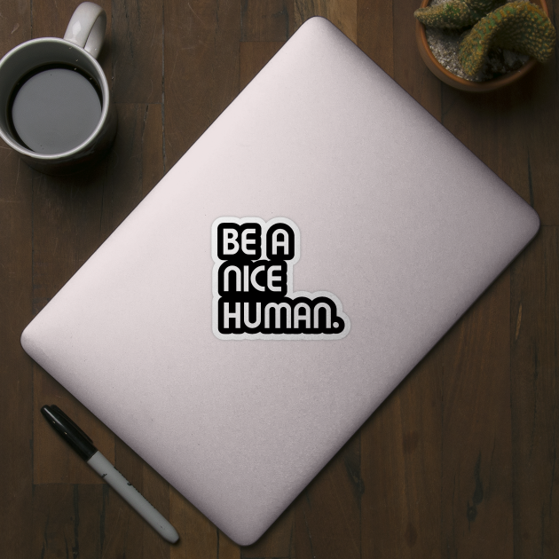 Be a nice human. by rclsivcreative